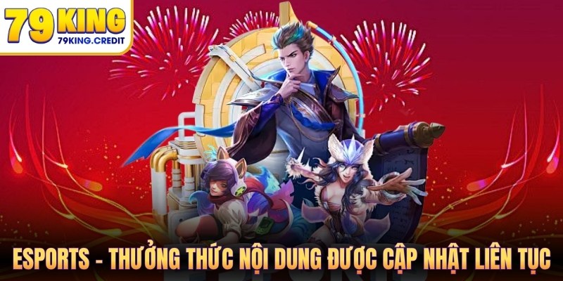 Thưởng thức Esports nhiều nội dung được cập nhật liên tục