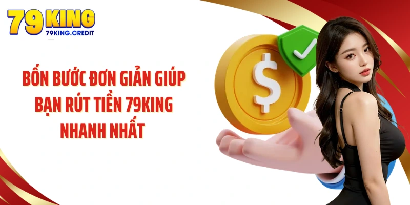 Bốn bước đơn giản giúp bạn rút tiền 79King nhanh nhất 