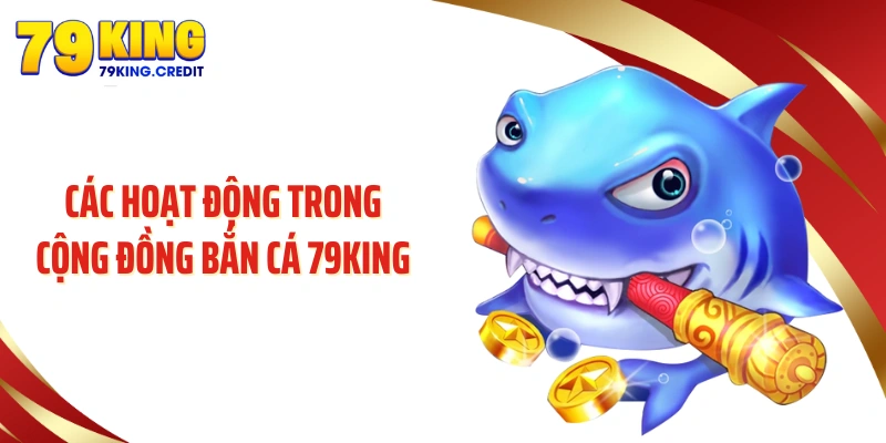 Các hoạt động trong cộng đồng bắn cá 79KING