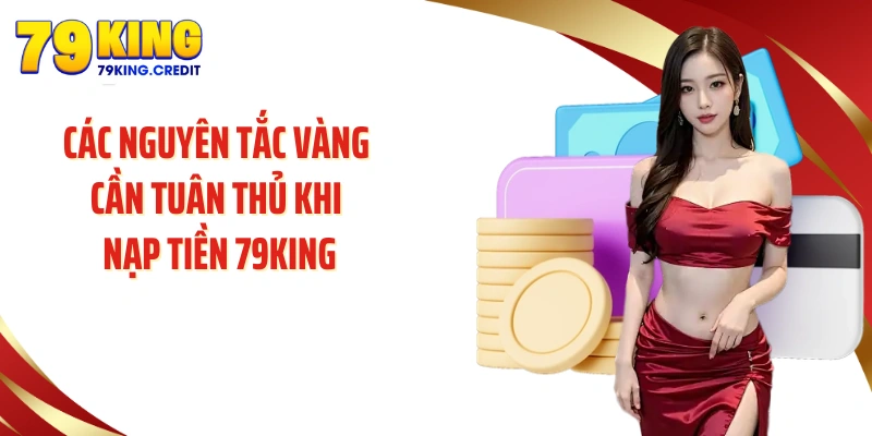 Các nguyên tắc vàng cần tuân thủ khi nạp tiền 79King