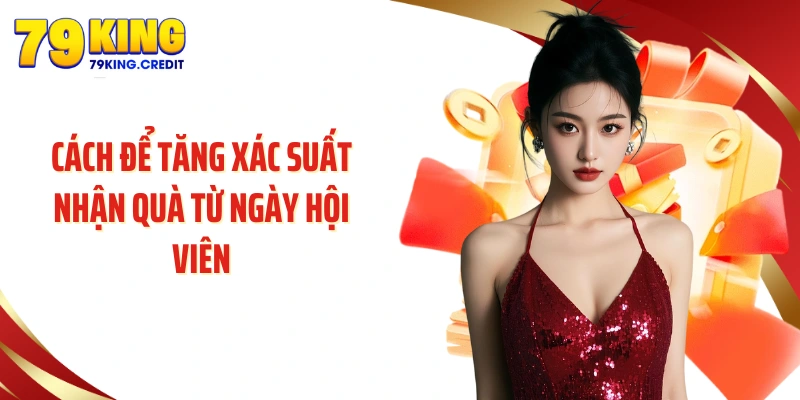 Cách để tăng xác suất nhận quà từ Ngày hội viên