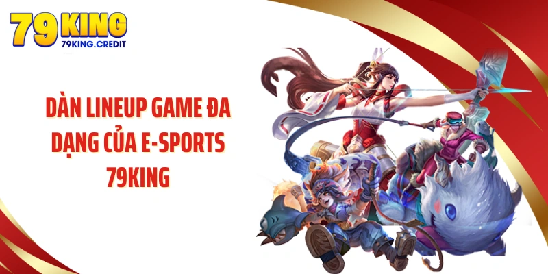 Dàn lineup game đa dạng của e-sports 79KING