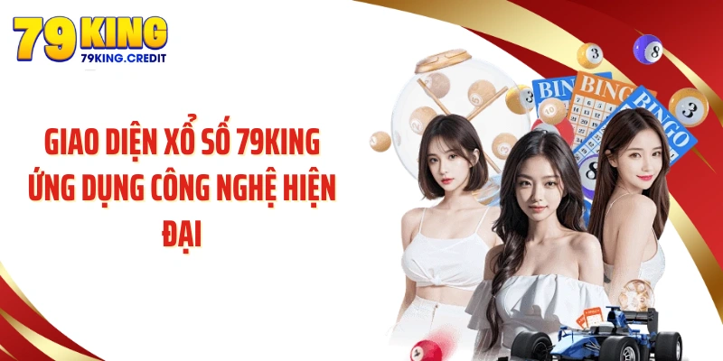 Giao diện xổ số 79KING ứng dụng công nghệ hiện đại