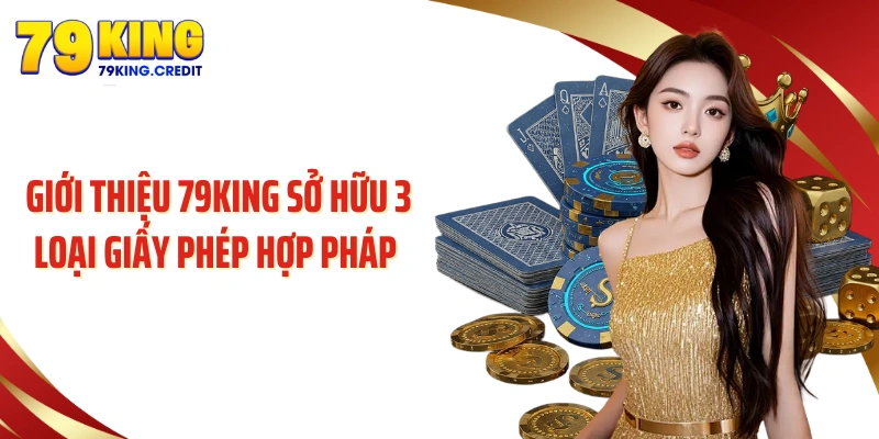 Giới thiệu 79King sở hữu 3 loại giấy phép hợp pháp 
