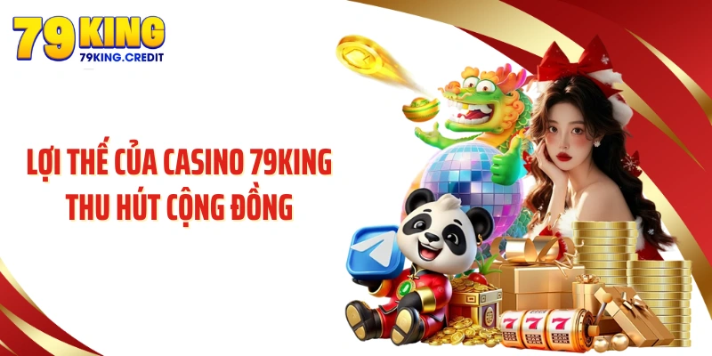 Lợi thế của casino 79KING thu hút cộng đồng