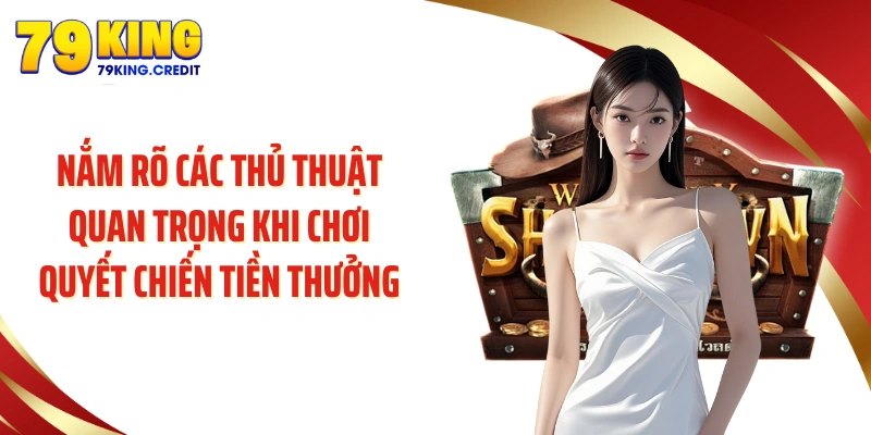 Nắm rõ các thủ thuật quan trọng khi chơi quyết chiến tiền thưởng