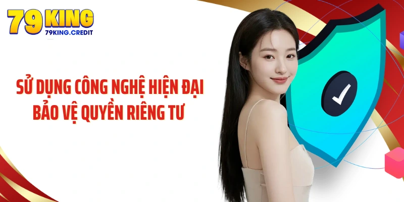 Sử dụng công nghệ hiện đại bảo vệ quyền riêng tư