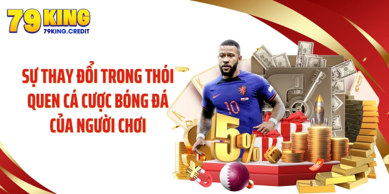 Sự thay đổi trong thói quen cá cược bóng đá của người chơi