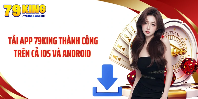 Tải app 79King thành công trên cả iOS và Android